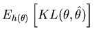 $\displaystyle E_{h(\theta)}\left[ KL(\theta,\hat{\theta}) \right]$