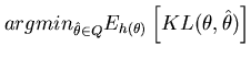 $ argmin_{\hat{\theta} \in Q} E_{h(\theta)} \left[ KL(\theta,\hat{\theta}) \right]$
