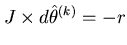 $\displaystyle J \times d\hat{\theta}^{(k)} = -r$