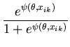 $\displaystyle \frac{e^{\psi(\theta,x_{ik})}}{1+e^{\psi(\theta,x_{ik})}}$