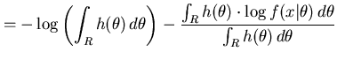 $\displaystyle = - \log \left( \int_R h(\theta) \, d\theta \right) - \frac{\int_R h(\theta) \cdot \log f(x\vert\theta) \, d\theta}{\int_R h(\theta) \, d\theta}$