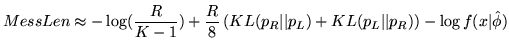 $\displaystyle MessLen \approx -\log(\frac{R}{K-1}) + \frac{R}{8} \left(KL(p_R\vert\vert p_L) + KL(p_L\vert\vert p_R) \right) - \log f(x\vert\hat{\phi})$
