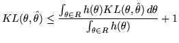 $\displaystyle KL(\theta,\hat{\theta}) \le \frac{\int_{\theta \in R} h(\theta) KL(\theta,\hat{\theta}) \, d\theta}{\int_{\theta \in R} h(\theta)} + 1
$